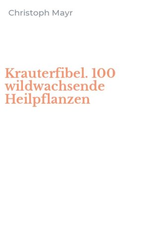 Krauterfibel. 100 wildwachsende Heilpflanzen