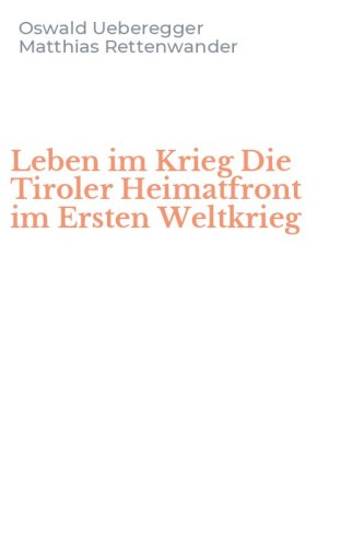 Leben im Krieg Die Tiroler Heimatfront im Ersten Weltkrieg