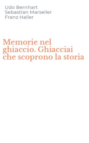 Memorie nel ghiaccio. Ghiacciai che scoprono la storia