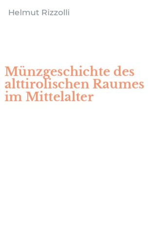 M&uuml;nzgeschichte des alttirolischen Raumes im Mittelalter