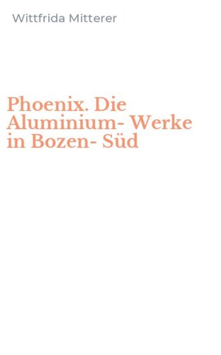 Phoenix. Die Aluminium-Werke in Bozen-S&uuml;d