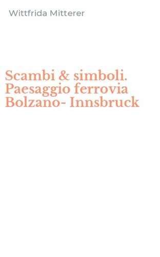 Scambi & simboli. Paesaggio ferrovia Bolzano-Innsbruck