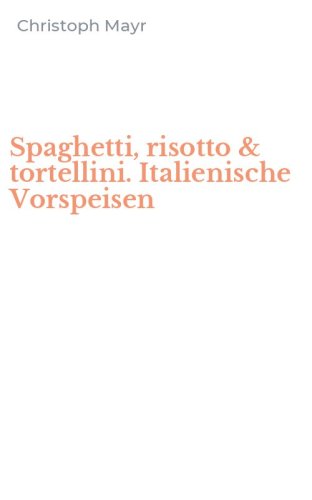 Spaghetti, risotto & tortellini. Italienische Vorspeisen