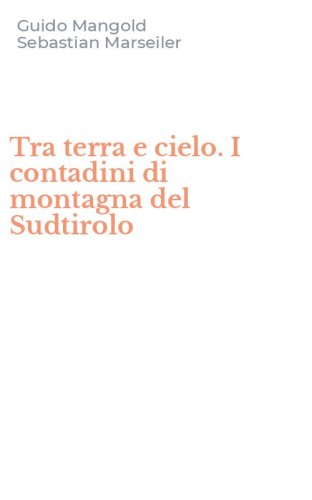 Tra terra e cielo. I contadini di montagna del Sudtirolo