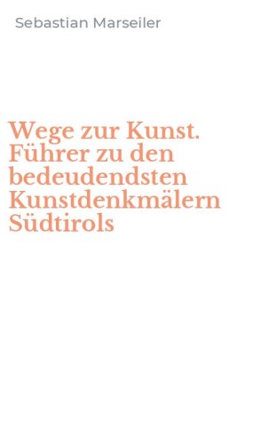 Wege zur Kunst. F&uuml;hrer zu den bedeudendsten Kunstdenkm&auml;lern S&uuml;dtirols