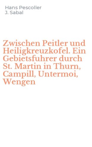 Zwischen Peitler und Heiligkreuzkofel. Ein Gebietsfuhrer durch St. Martin in Thurn, Campill, Untermoi, Wengen