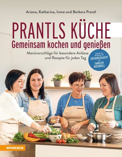 Prantls K&uuml;che: Gemeinsam kochen und genie&szlig;en. Men&uuml;vorschl&auml;ge f&uuml;r besondere Anl&auml;sse und Rezepte f&uuml;r jeden Tag
