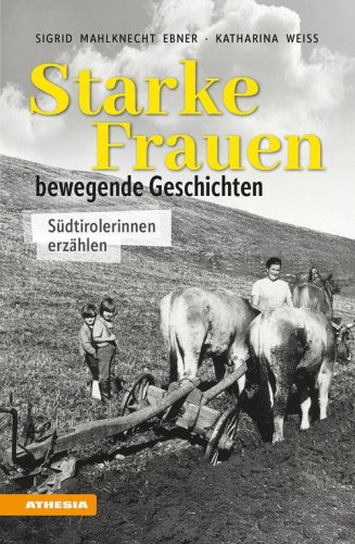Starke Frauen. Bewegende Geschichten. S&uuml;dtirolerinnen erz&auml;hlen