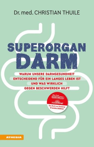 Superorgan Darm. Warum unsere Darmgesundheit entscheidend f&uuml;r ein langes Leben ist und was wirklich gegen Beschwerden hilft