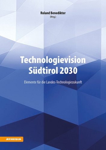 Technologievision S&uuml;dtirol 2030. Elemente f&uuml;r die Landes-Technologiezukunft