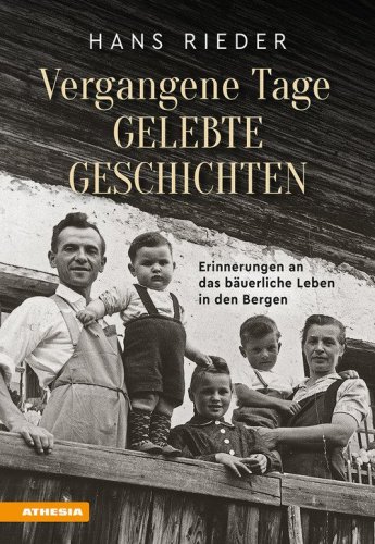 Vergangene Tage, gelebte Geschichten. Erinnerungen an das b&auml;uerliche Leben in den Bergen
