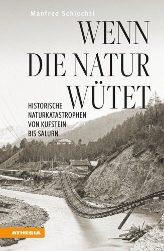 Wenn die Natur w&uuml;tet. Historische Naturkatastrophen von Kufstein bis Salurn