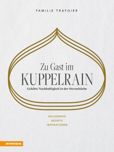 Zu Gast im Kuppelrain: Gelebte Nachhaltigkeit in der Sternek&uuml;che. Philosophie, Rezepte, Inspirationen