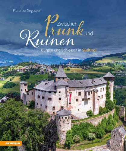 Zwischen Prunk und Ruinen. Burgen und Schl&ouml;sser in S&uuml;dtirol