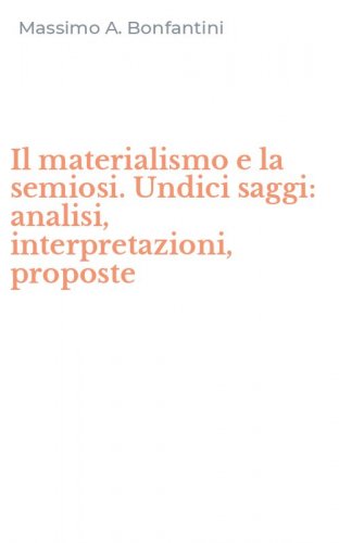 Il materialismo e la semiosi. Undici saggi: analisi, interpretazioni, proposte