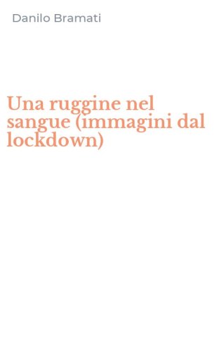 Una ruggine nel sangue (immagini dal lockdown)
