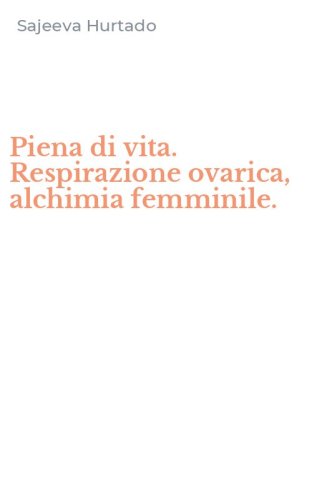 Piena di vita. Respirazione ovarica, alchimia femminile.
