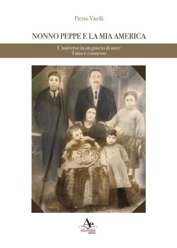 Nonno Peppe e la mia America. L'universo in un guscio di noce. Tutto &egrave; connesso