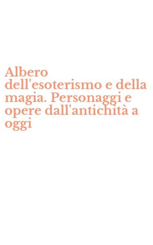 Albero dell'esoterismo e della magia. Personaggi e opere dall'antichit&agrave; a oggi