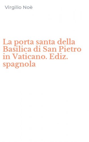 La porta santa della Basilica di San Pietro in Vaticano. Ediz. spagnola