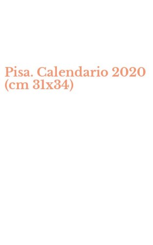 Pisa. Calendario 2020 (cm 31x34)