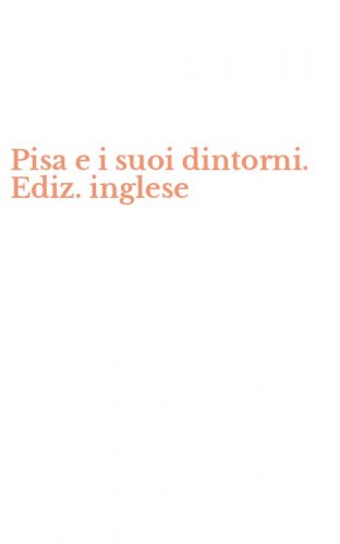 Pisa e i suoi dintorni. Ediz. inglese
