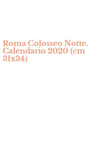 Roma Colosseo Notte. Calendario 2020 (cm 31x34)