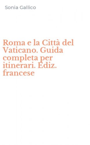 Roma e la Citt&agrave; del Vaticano. Guida completa per itinerari. Ediz. francese