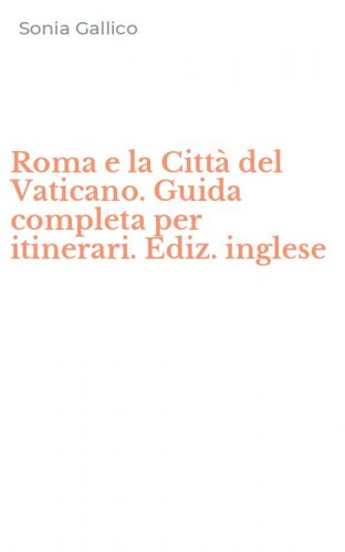 Roma e la Citt&agrave; del Vaticano. Guida completa per itinerari. Ediz. inglese
