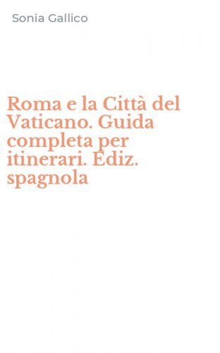 Roma e la Citt&agrave; del Vaticano. Guida completa per itinerari. Ediz. spagnola