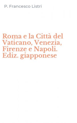 Roma e la Citt&agrave; del Vaticano, Venezia, Firenze e Napoli. Ediz. giapponese