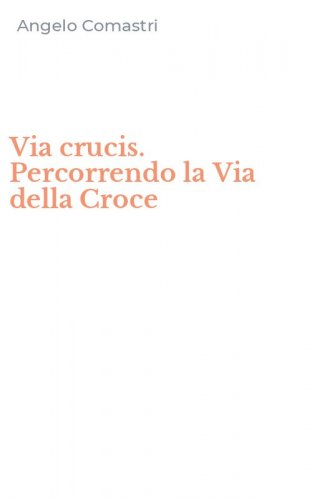 Via crucis. Percorrendo la Via della Croce