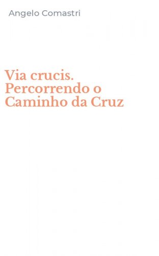 Via crucis. Percorrendo o Caminho da Cruz