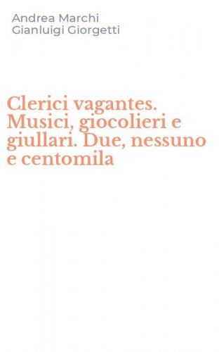 Clerici vagantes. Musici, giocolieri e giullari. Due, nessuno e centomila
