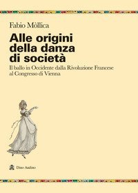 Alle origini della danza di societ&agrave;. Il ballo in Occidente dalla Rivoluzione Francese al Congresso di Vienna