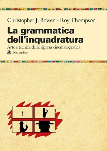 La grammatica dell'inquadratura. Il manuale di composizione cinematografica pi&ugrave; completo