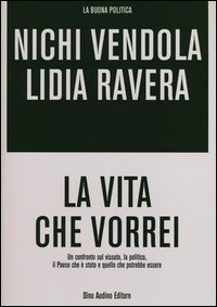 La vita che vorrei. Un confronto sul vissuto, la politica, il Paese che &egrave; stato e quello che potrebbe essere