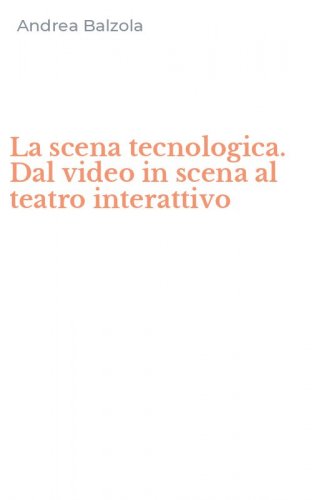 La scena tecnologica. Dal video in scena al teatro interattivo