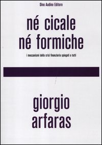 N&eacute; cicale n&eacute; formiche. I meccanismi della crisi finanziaria spiegati a tutti