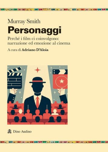 Personaggi. Perch&eacute; i film ci coinvolgono: narrazione ed emozione al cinema