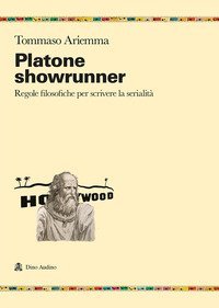 Platone showrunner. Regole filosofiche per scrivere la serialit&agrave;