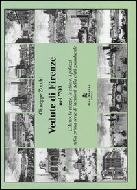 Vedute di Firenze nel '700. L'Arno, le piazze, le chiese, i palazzi nella prima serie di incisioni della citt&agrave; granducale