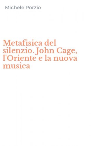 Metafisica del silenzio. John Cage, l'Oriente e la nuova musica