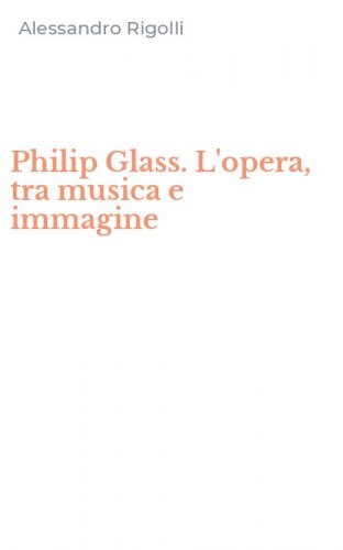 Philip Glass. L'opera, tra musica e immagine