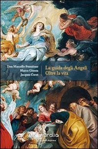 La guida degli angeli oltre la vita. Riflessioni sulla guida amorevole degli angeli, alla luce delle Sacre Scritture, della tradizione agiografica e della fede - ALLA LUCE DELLE SACRE SCRITTURE, DELLA TRADIZIONE AGIOGRAFICA E DELLA FEDE (LA)