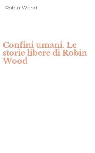 Confini umani. Le storie libere di Robin Wood