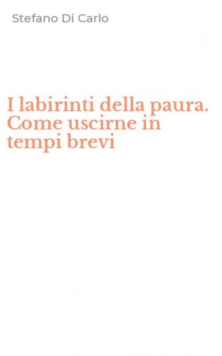 I labirinti della paura. Come uscirne in tempi brevi
