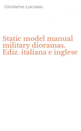 Static model manual military dioramas. Ediz. italiana e inglese