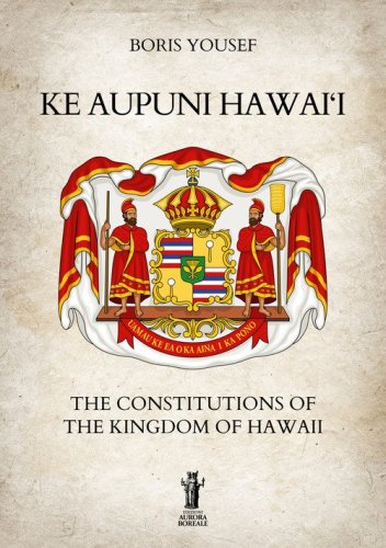 Ke Aupuni Hawai'i. The Constitutions of the Kingdom of Hawaii