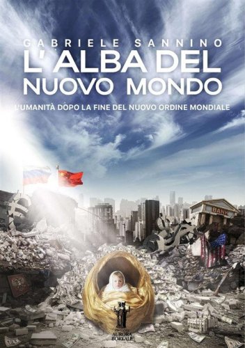 L'alba del nuovo mondo. L'umanit&agrave; dopo la fine del Nuovo Ordine Mondiale